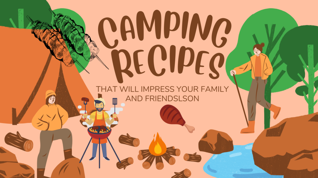 Camping Recipes That Will Impress Your Family and Friends