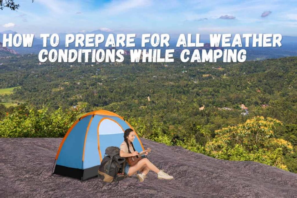 How to Prepare for All Weather Conditions While Camping A Comprehensive Guide