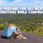 How to Prepare for All Weather Conditions While Camping A Comprehensive Guide