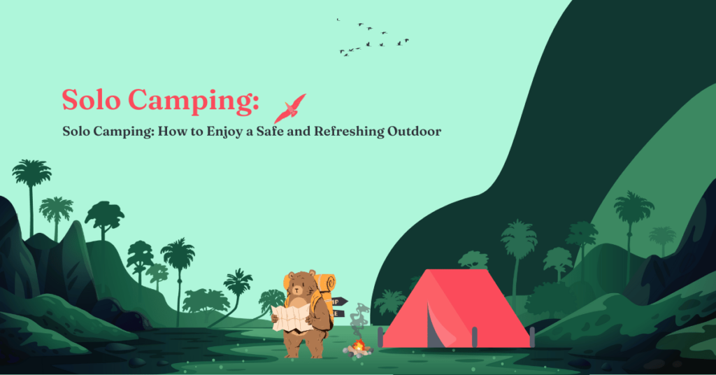 Solo Camping How to Enjoy a Safe and Refreshing Outdoor Retreat Alone