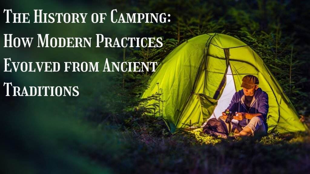 The History of Camping How Modern Practices Evolved from Ancient Traditions