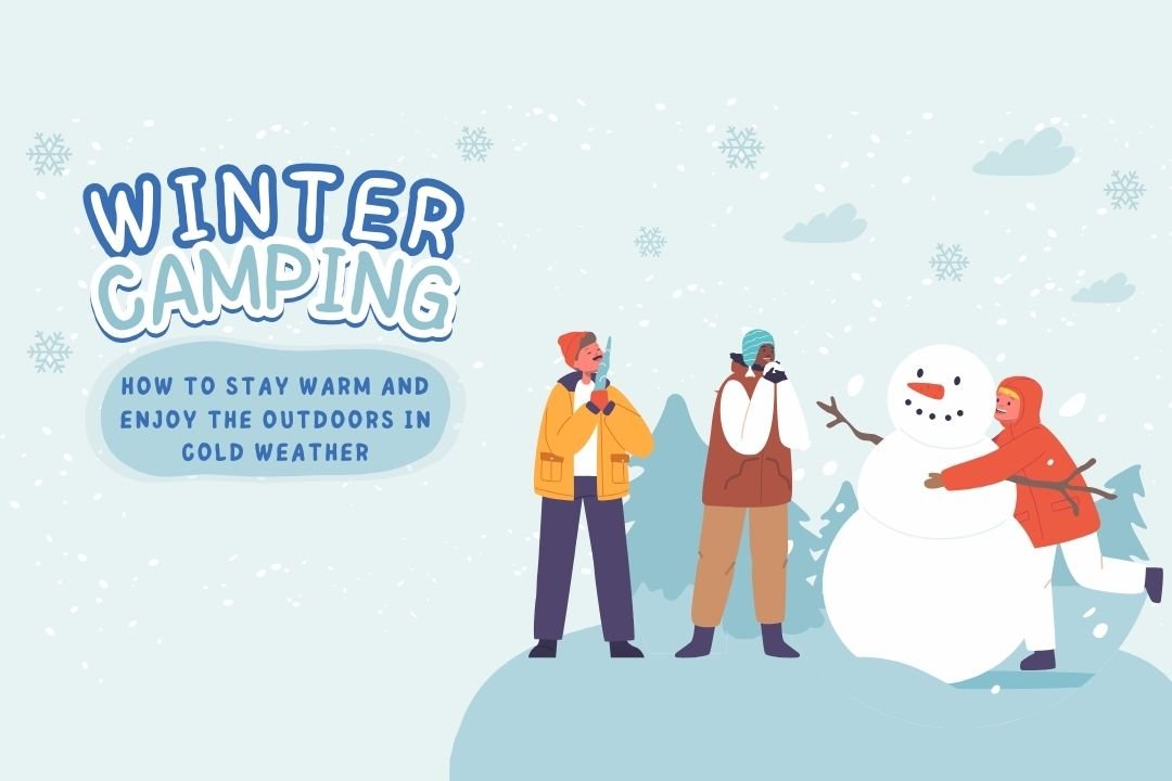 Winter Camping: How to Stay Warm and Enjoy the Outdoors in Cold Weather